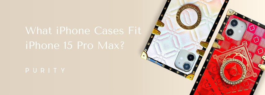 What iPhone Cases Fit iPhone 15 Pro Max?